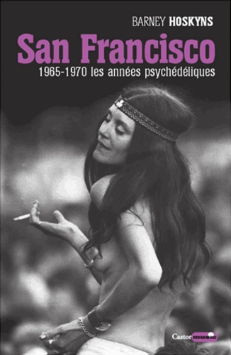 Barney Hoskyns - San Francisco - 1965-1970, les années psychédéliques.