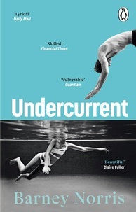 Barney Norris - Undercurrent - The heartbreaking and ultimately hopeful novel about finding yourself, from the Times bestselling author of Five Rivers Met on a Wooded Plain.