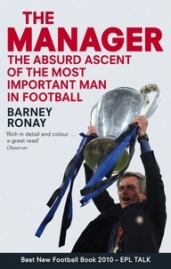 Barney Ronay - The Manager - The absurd ascent of the most important man in football.