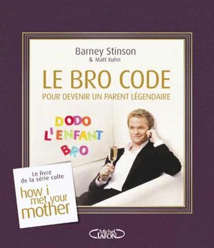 Barney Stinson et Matt Kuhn - Le Bro Code pour devenir un parent légendaire - Le livre culte de la série How i met your mother.