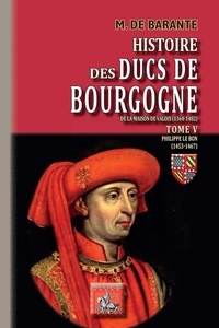  Baron de Barante - Histoire des ducs de Bourgogne de la maison de Valois (1364-1482) - Tome 5, Philippe de Bon (1453-1467).