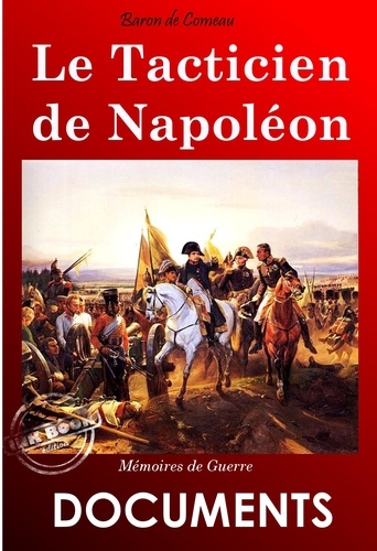 Le tacticien de Napoléon : Mémoires de guerre du Baron de Comeau [édition intégrale revue et mise à jour]