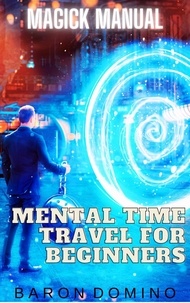  Baron Domino - Mental Time Travel for Beginners - Magick Manual, #6.