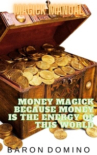  Baron Domino - Money Magick Because Money is the Energy of This World - Magick Manual, #4.