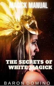  Baron Domino - The Secrets of White Magick - Magick Manual, #10.