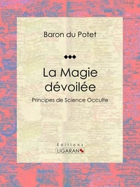  Baron du Potet et  Ligaran - La Magie dévoilée - Principes de Science Occulte.