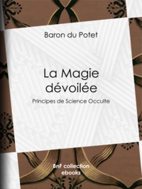 Baron du Potet - La Magie dévoilée - Principes de Science Occulte.