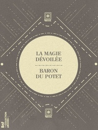 Baron du Potet - La Magie dévoilée - Principes de Science Occulte.