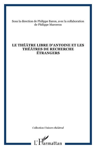 Baron et Philippe Marcerou - Le théâtre libre d'Antoine et les théâtres de recherche étrangers.