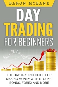  Baron McBane - Day Trading for Beginners: The Day Trading Guide for Making Money with Stocks, Options, Forex and More.