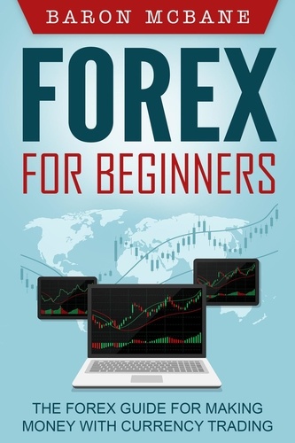  Baron McBane - Forex: for Beginners: The Forex Guide for Making Money with Currency Trading.