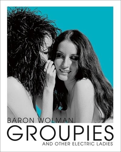 Baron Wolman - Baron Wolman groupies and other electric ladies.
