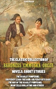 Baroness Emmuska Orczy - The Classic Collection of Baroness Emmuska Orczy. Novels, Short Stories. Illustrated - The Scarlet Pimpernel, Sir Percy Leads the Band, Sir Percy Hits Back, The Way of the Scarlet Pimpernel, Mam’zelle Guillotine and others.