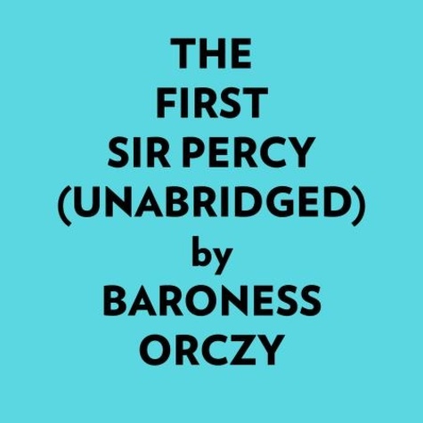  Baroness Orczy et  AI Marcus - The First Sir Percy (Unabridged).