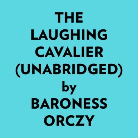  Baroness Orczy et  AI Marcus - The Laughing Cavalier (Unabridged).