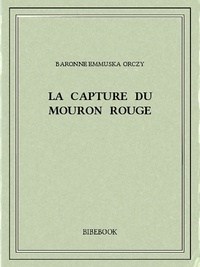 Baronne Emmuska Orczy - La capture du Mouron Rouge.