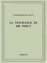 Baronne Emmuska Orczy - La vengeance de Sir Percy.