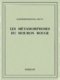 Baronne Emmuska Orczy - Les métamorphoses du Mouron Rouge.