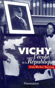 Vichy Contre L'Ecole De La Republique. Theoriciens Et Theories Scolaires De La "Revolution Nationale"