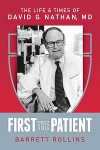 First the Patient: The Life &amp; Times of David G. Nathan, MD