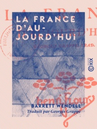 Barrett Wendell et Georges Grappe - La France d'aujourd'hui.