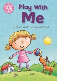 Barrie Wade et Hannah Wood - Play With Me - Independent Reading Pink 1A.