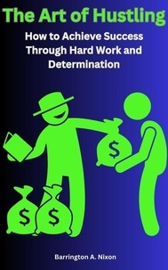  Barrington Nixon - The Art of Hustling: How to Achieve Success Through Hard Work and Determination.