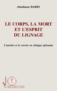 Le Corps, La Mort Et L'Esprit Du Lignage. L'Ancetre Et Le Sorcier En Clinique Africaine