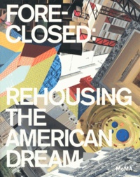 Barry Bergdoll et Reinhold Martin - Foreclosed: Rehousing the American Dream.