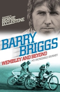 Barry Briggs - Wembley and Beyond - My Incredible Journey.