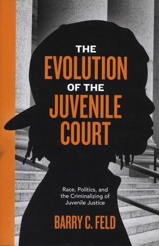 Barry C. Feld - The Evolution of the Juvenile Court - Race, Politics, and the Criminalizing of Juvenile Justice.