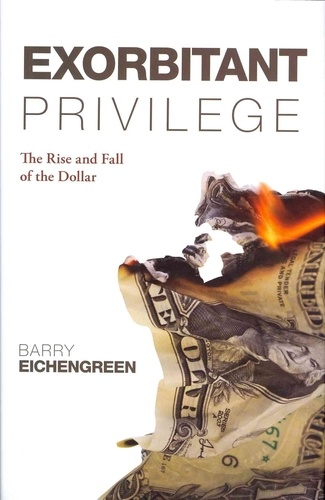 Barry Eichengreen - Exorbitant Privilege : The Rise and Fall of the Dollar.