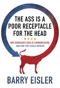  Barry Eisler - The Ass Is A Poor Receptacle For The Head: Why Democrats Suck At Communication, And How They Could Improve.