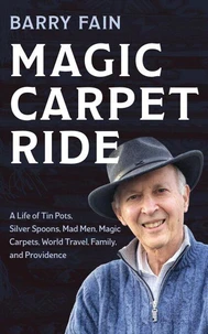 Magic Carpet Ride: A Life of Tin Pots, Silver Spoons, Mad Men, Magic Carpets, World Travel, Family, and Providence