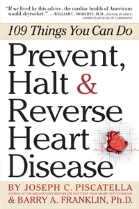 Barry Franklin et Joseph C. Piscatella - Prevent, Halt &amp; Reverse Heart Disease - 109 Things You Can Do.