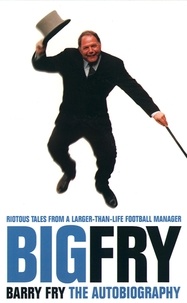 Barry Fry et Phil Rostron - Big Fry - Barry Fry: The Autobiography (Text Only).