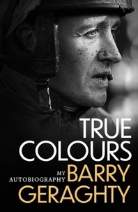 Barry Geraghty - True Colours - My Autobiography.