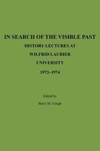 Barry Gough - In Search of the Visible Past - History Lectures at Wilfrid Laurier University 1973-1974.
