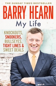 Barry Hearn - Barry Hearn: My Life - Knockouts, Snookers, Bullseyes, Tight Lines and Sweet Deals.