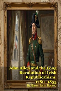 John Allen and the Long Revolution of Irish Republicanism, 1780–1855