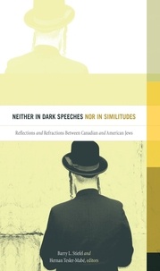 Barry L. Stiefel et Hernan Tesler-Mabé - Neither in Dark Speeches nor in Similitudes - Reflections and Refractions Between Canadian and American Jews.