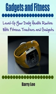  Barry Lee - Gadgets and Fitness: Level-Up Your Daily Health Routine With Fitness Trackers and Gadgets.