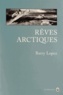 Barry Lopez - Rêves arctiques - Imagination et désir dans un paysage nordique.