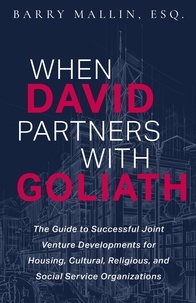  Barry Mallin - When David Partners with Goliath: The Guide to Successful Joint Venture Developments for Housing, Cultural, Religious, and Social Service Organizations.