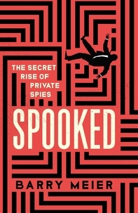 Barry Meier - Spooked - The Secret Rise of Private Spies.