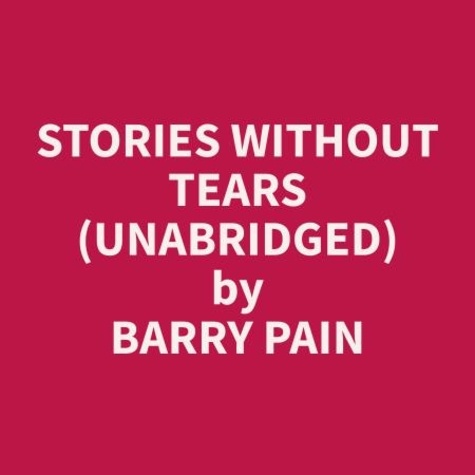 Barry Pain et Shirley Byer - Stories without Tears (Unabridged).