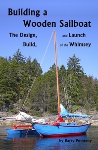  Barry Pomeroy - Building a Wooden Sailboat: The Design, Build, and Launch of the Whimsey.
