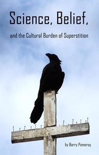  Barry Pomeroy - Science, Belief, and the Cultural Burden of Superstition.