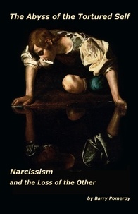  Barry Pomeroy - The Abyss of the Tortured Self: Narcissism and the Loss of the Other.