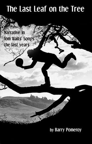  Barry Pomeroy - The Last Leaf on the Tree: Narrative in Tom Waits’ Songs - The Last Years.